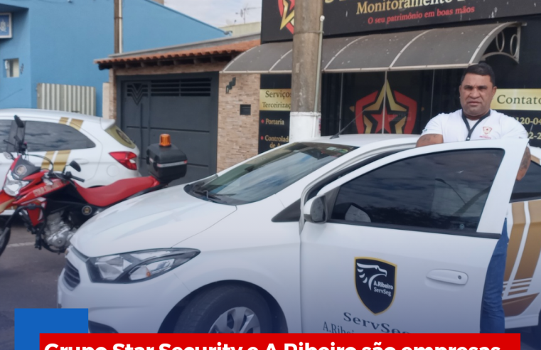 Grupo Star Security e A.Ribeiro são empresas de confiança que você precisa para a segurança do seu patrimônio