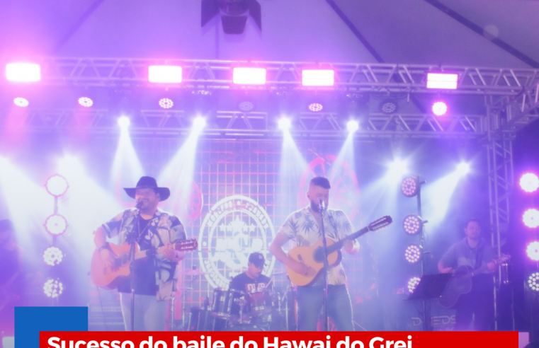 Sucesso do baile do Hawai do Grei confirma a tradição e a seriedade da administração do clube