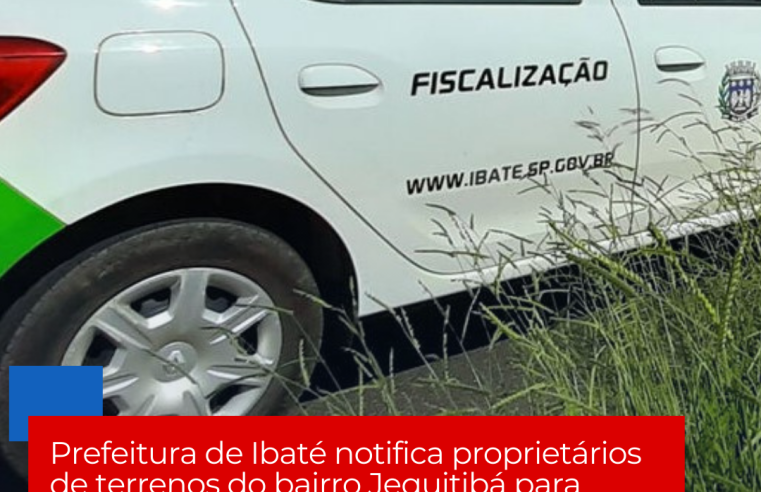Prefeitura de Ibaté notifica proprietários de terrenos do bairro Jequitibá para realizarem a limpeza