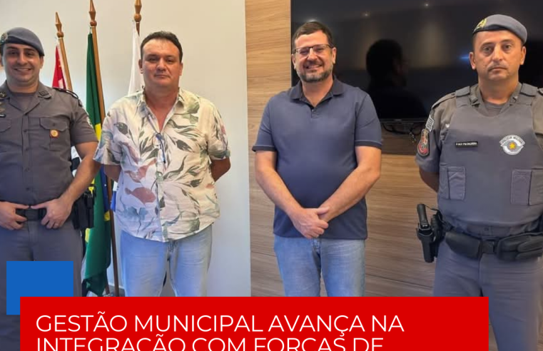 GESTÃO MUNICIPAL AVANÇA NA INTEGRAÇÃO COM FORÇAS DE SEGURANÇA