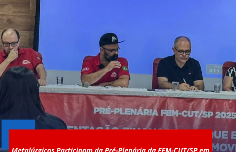 Metalúrgicos Participam da Pré-Plenária da FEM-CUT/SP em Defesa dos Direitos Trabalhistas