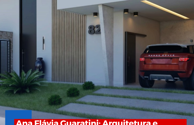 Ana Flávia Guaratini: Arquitetura e Design de Interiores que transformam espaços em história