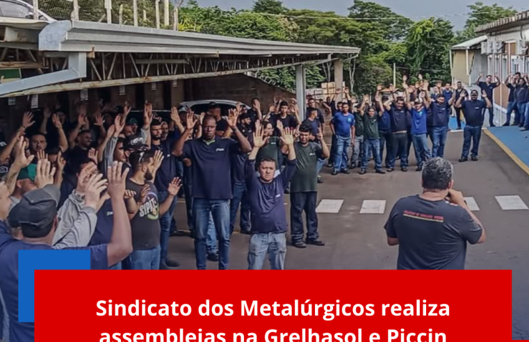 Sindicato dos Metalúrgicos realiza assembleias na Grelhasol e Piccin