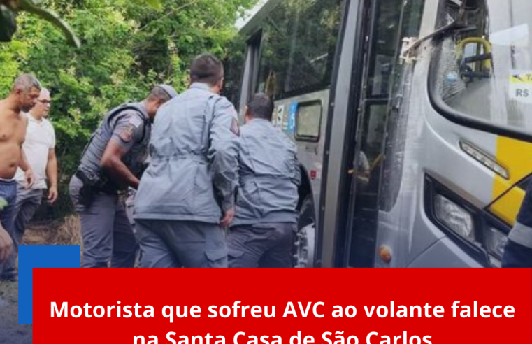 Motorista que sofreu AVC ao volante falece na Santa Casa de São Carlos