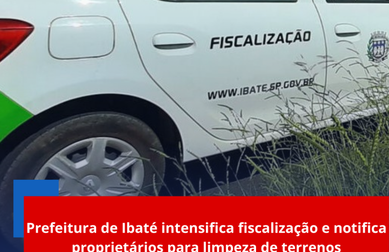 Prefeitura de Ibaté intensifica fiscalização e notifica proprietários para limpeza de terrenos