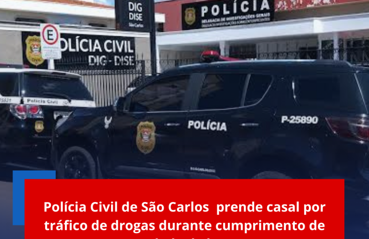 Polícia Civil de São Carlos prende casal por tráfico de drogas durante cumprimento de mandado de busca