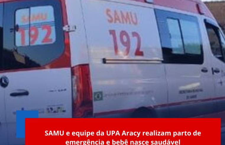 SAMU e equipe da UPA Aracy realizam parto de emergência e bebê nasce saudável
