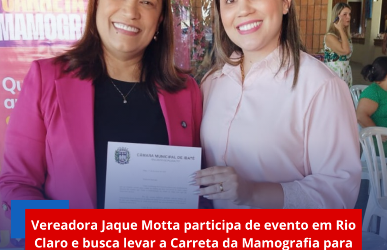 Vereadora Jaque Motta participa de evento em Rio Claro e busca levar a Carreta da Mamografia para Ibaté