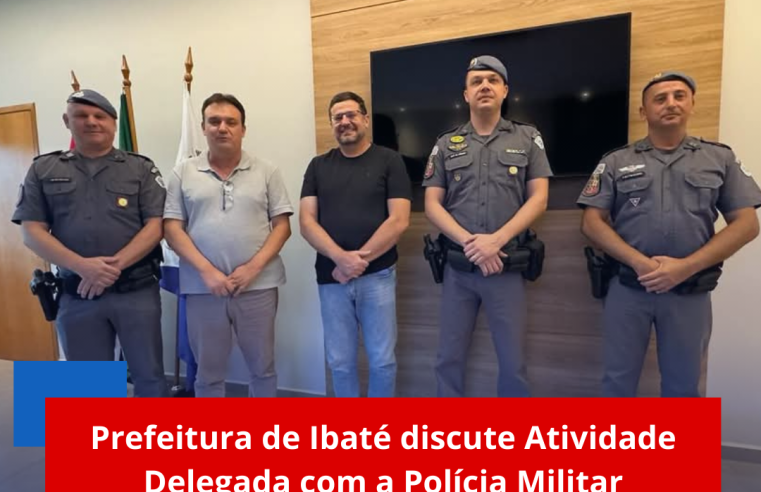 Prefeitura de Ibaté discute Atividade Delegada com a Polícia Militar