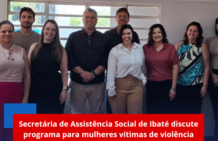 Secretária de Assistência Social de Ibaté discute programa para mulheres vítimas de violência