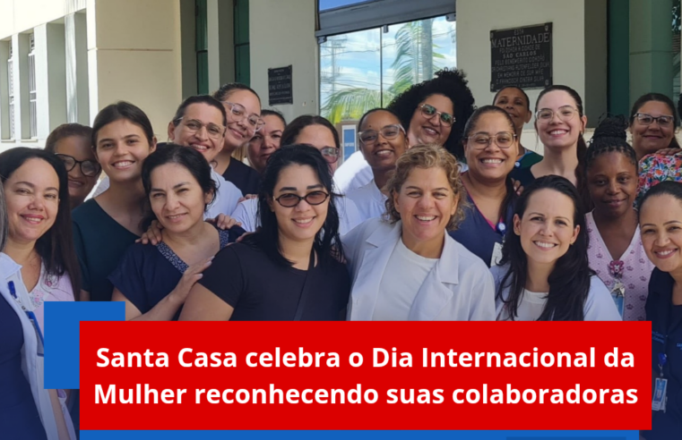Santa Casa celebra o Dia Internacional da Mulher reconhecendo suas colaboradoras