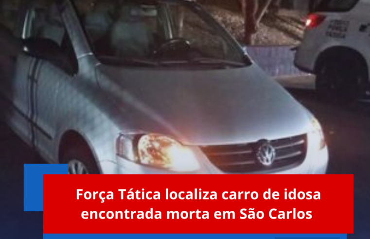 Força Tática localiza carro de idosa encontrada morta em São Carlos