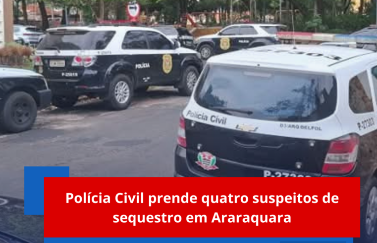 Polícia Civil prende quatro suspeitos de sequestro em Araraquara