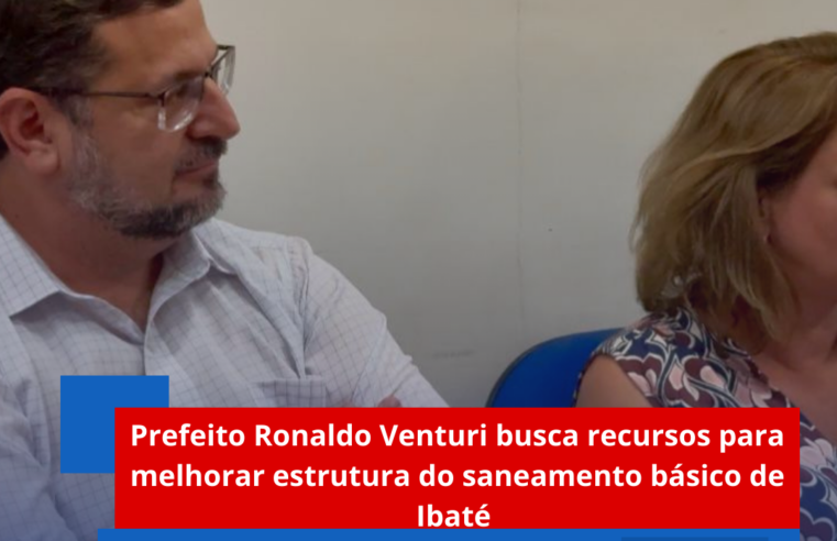 Prefeito Ronaldo Venturi busca recursos para melhorar estrutura do saneamento básico em Ibaté