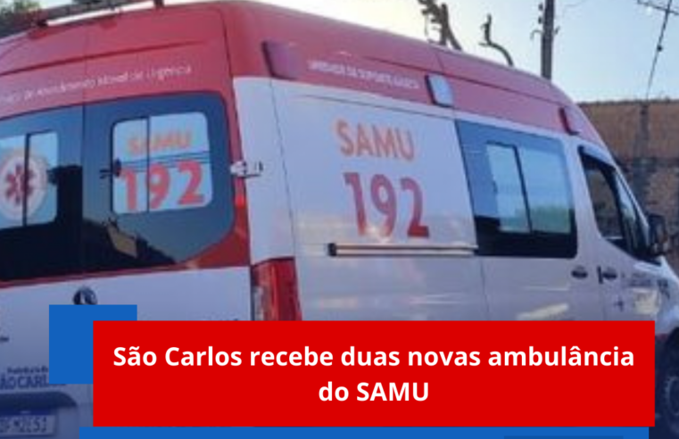 São Carlos recebe duas novas ambulâncias para o SAMU