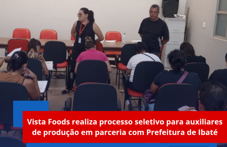 Vista Foods realiza processo seletivo para auxiliares de produção em parceria com a Prefeitura de Ibaté