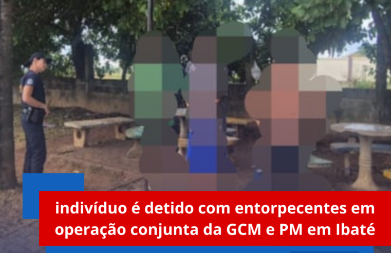 Indivíduo é detido com entorpecentes em operação conjunta da GCM e PM em Ibaté