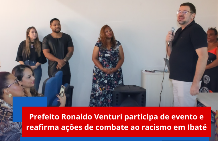 Prefeito Ronaldo Venturi participa de evento e reafirma ações de combate ao racismo em Ibaté