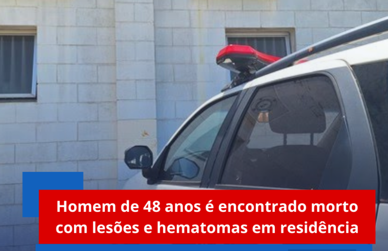 Homem de 48 anos é encontrado morto com lesões e hematomas em residência