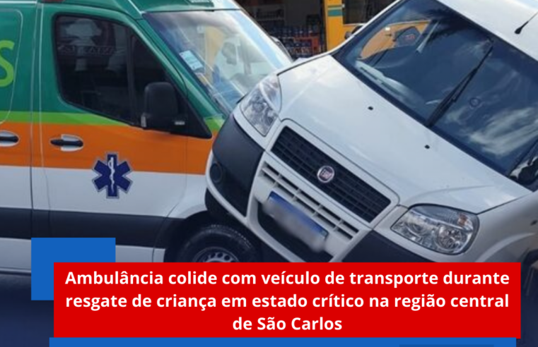 Ambulância colide com veículo de transporte durante resgate de criança em estado crítico na região central de São Carlos