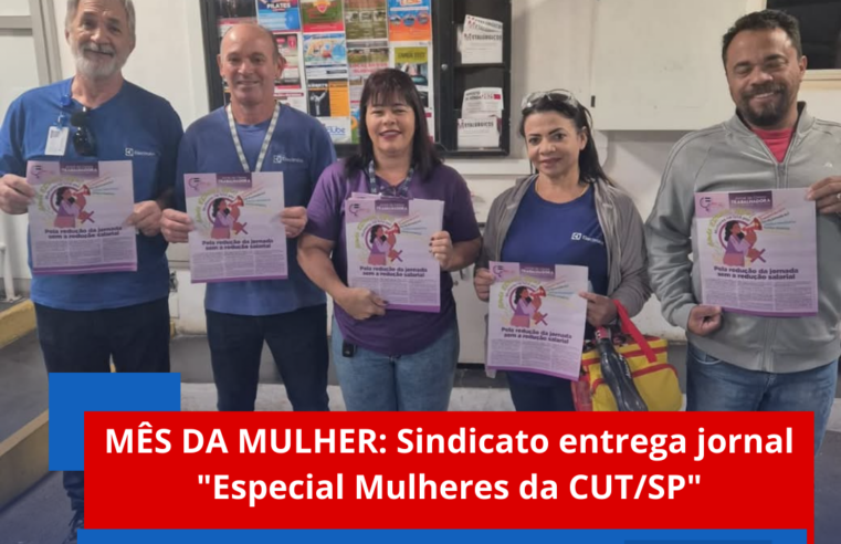 MÊS DA MULHER: Sindicato entrega jornal “Especial Mulheres da CUT/SP”