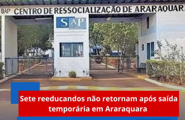 Sete reeducandos não retornam após saída temporária em Araraquara