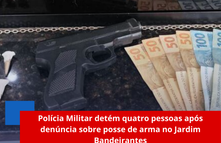 Polícia Militar detém quatro pessoas após denúncia sobre posse de arma no Jardim Bandeirantes