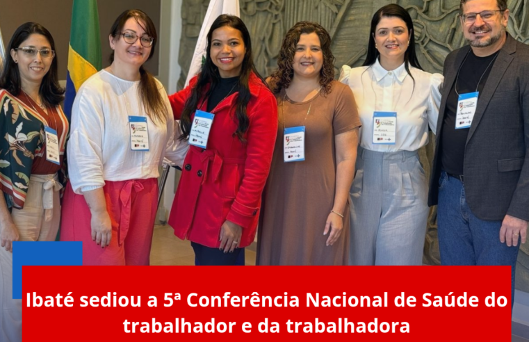 Ibaté sediou a 5ª Conferência Nacional de Saúde do trabalhador e da trabalhadora