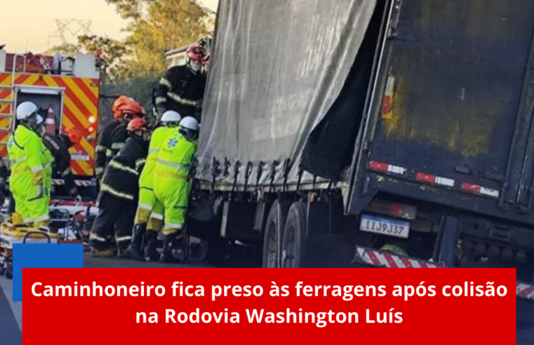 Caminhoneiro fica preso às ferragens após colisão na Rodovia Washington Luís