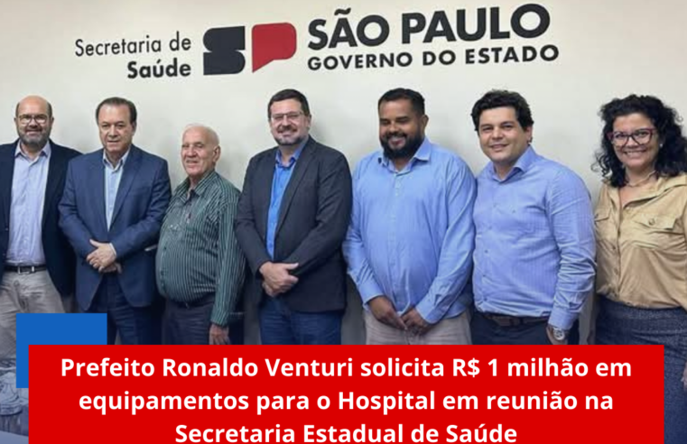 Prefeito Ronaldo Venturi solicita R$ 1 milhão em equipamentos para o Hospital em reunião na Secretaria Estadual de Saúde