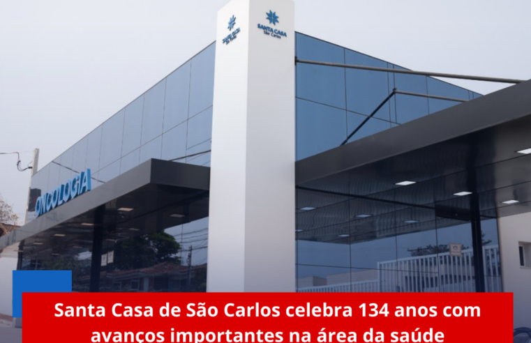 Santa Casa de São Carlos celebra 134 anos com avanços importantes na área da saúde