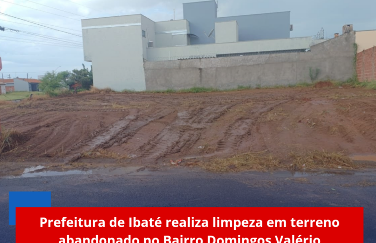 Prefeitura de Ibaté realiza limpeza em terreno abandonado no Bairro Domingos Valério