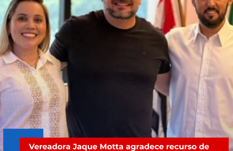 Vereadora Jaque Motta agradece recurso de R$ 150 mil destinado à saúde de Ibaté