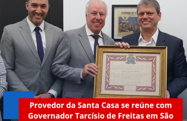 Provedor da Santa Casa se reúne com Governador Tarcísio de Freitas em São Paulo