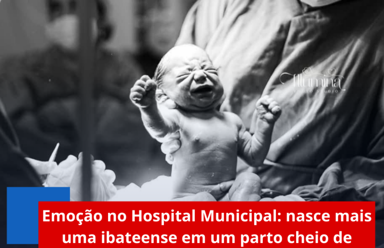 Emoção no Hospital Municipal: nasce mais uma ibateense em um parto cheio de amor e profissionalismo