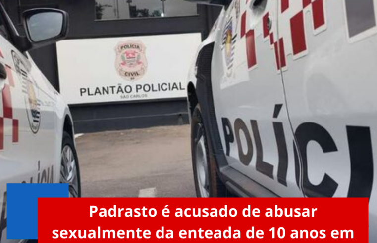Padrasto é acusado de abusar sexualmente da enteada de 10 anos em São Carlos