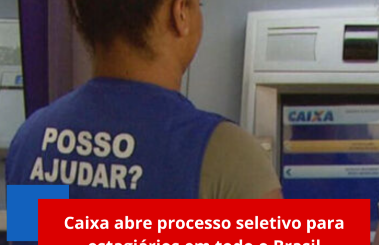 Caixa abre processo seletivo para estagiários em todo o Brasil