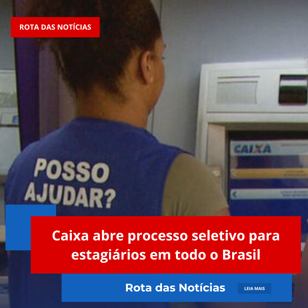 Caixa abre processo seletivo para estagiários em todo o Brasil