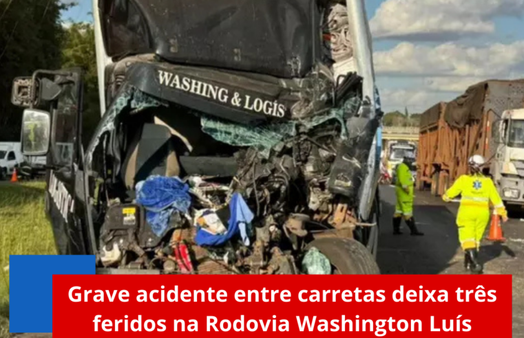 Grave acidente entre carretas deixa três feridos na Rodovia Washington Luís