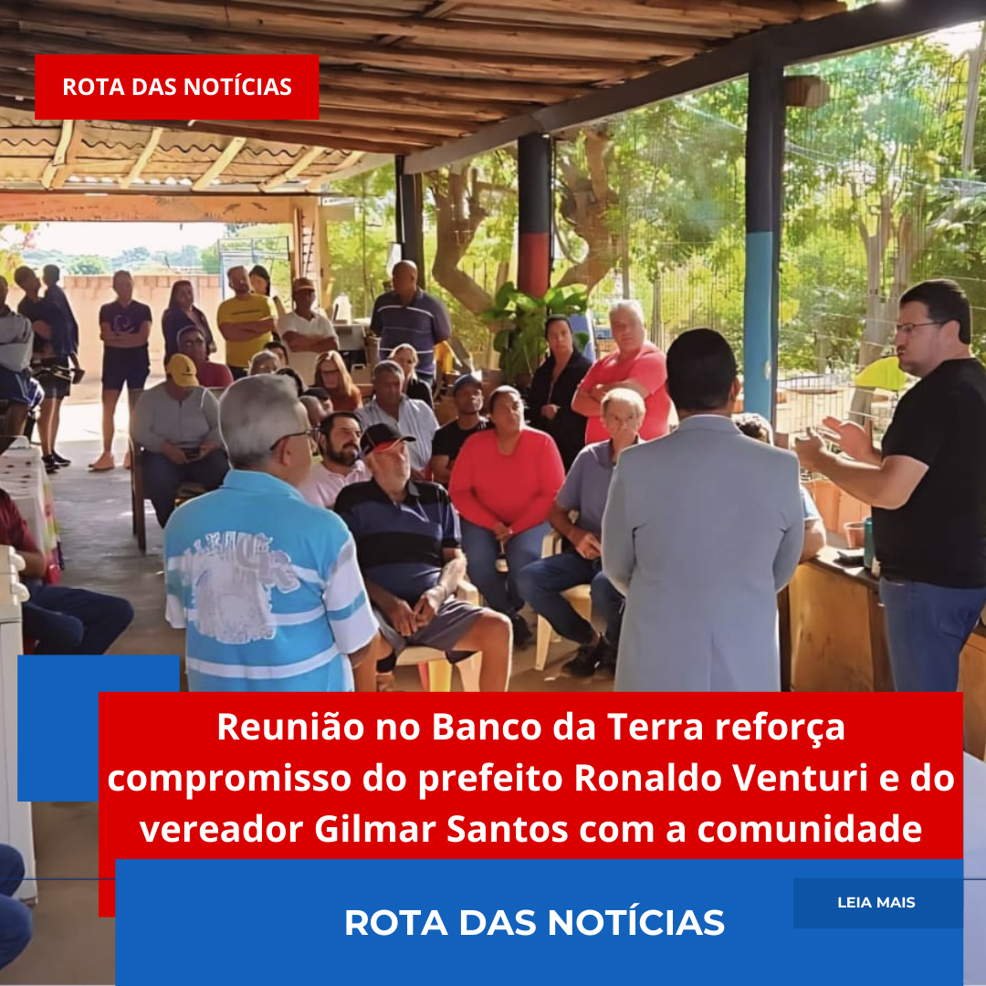 Reunião no Banco da Terra reforça compromisso do prefeito Ronaldo Venturi e do vereador Gilmar Santos com a comunidade