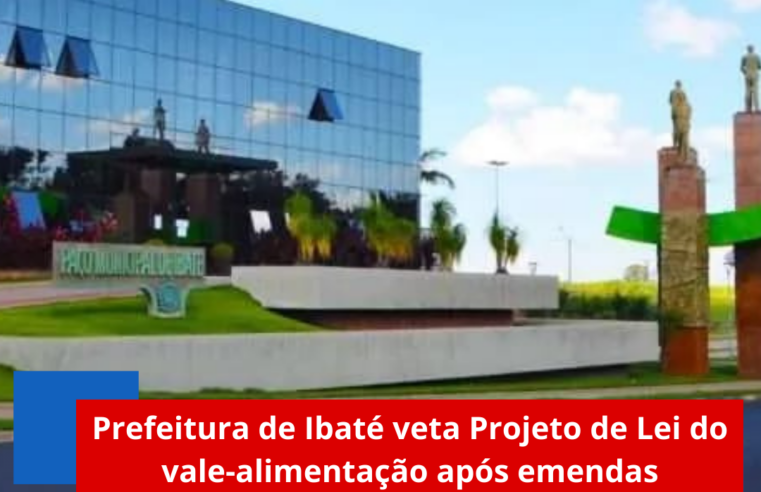 Prefeitura de Ibaté veta Projeto de Lei do vale-alimentação após emendas aprovadas pela Câmara
