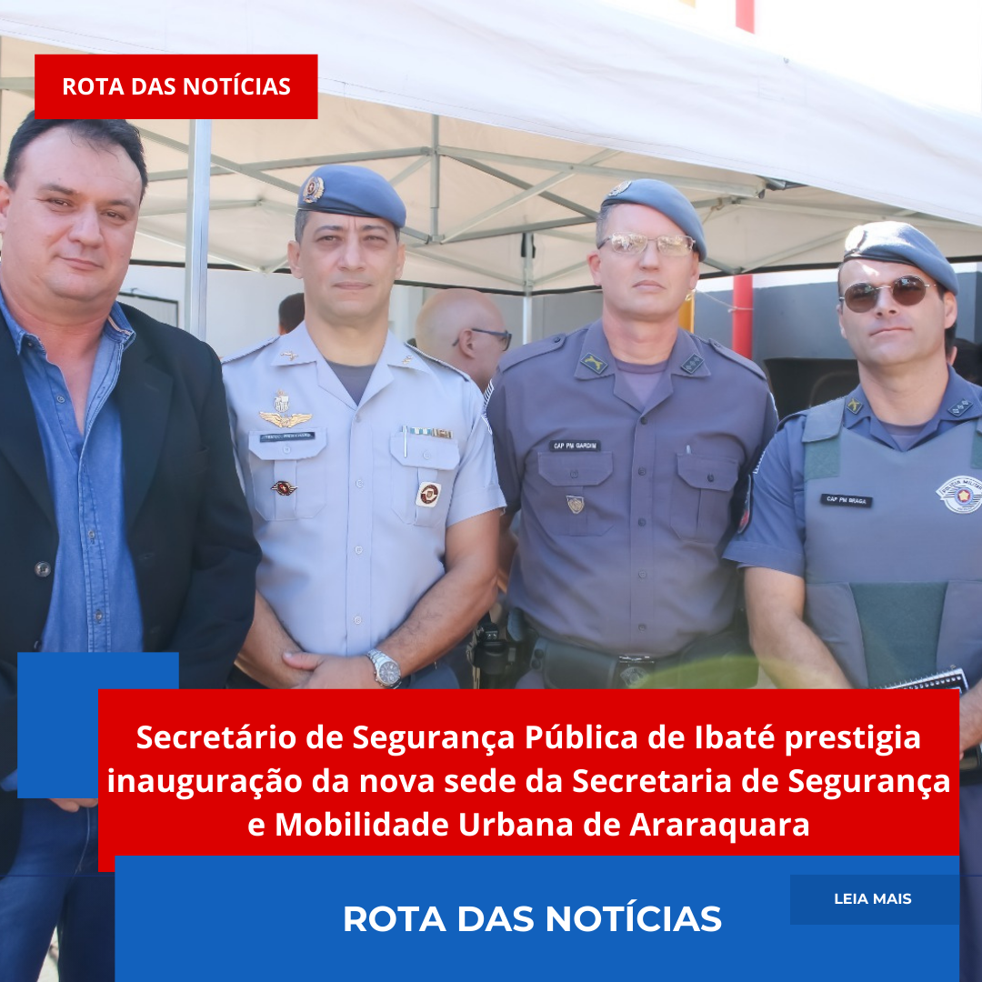 Secretário de Segurança Pública de Ibaté prestigia inauguração da nova sede da Secretaria de Segurança e Mobilidade Urbana de Araraquara