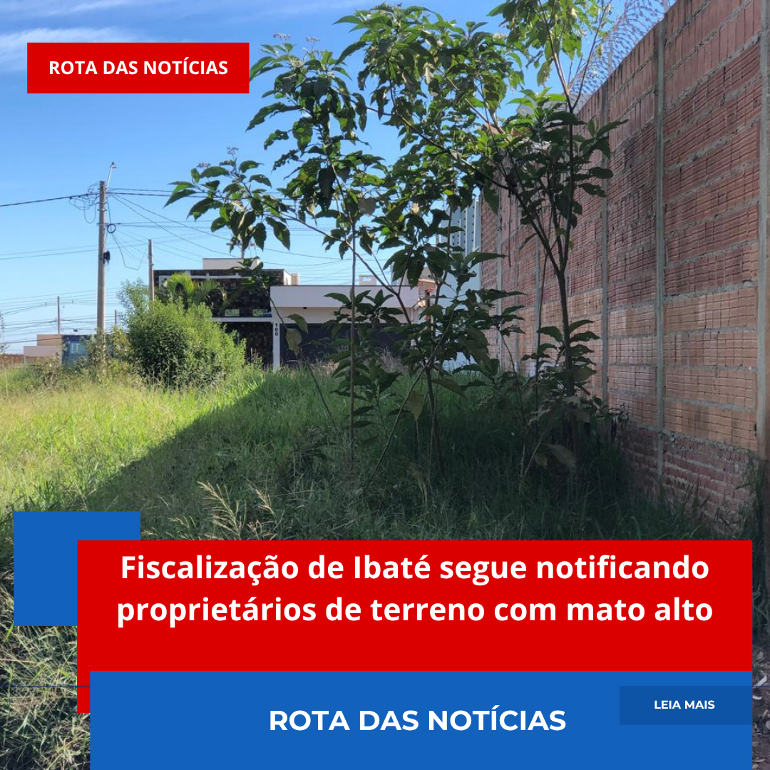 Fiscalização de Ibaté segue notificando proprietários de terreno com mato alto