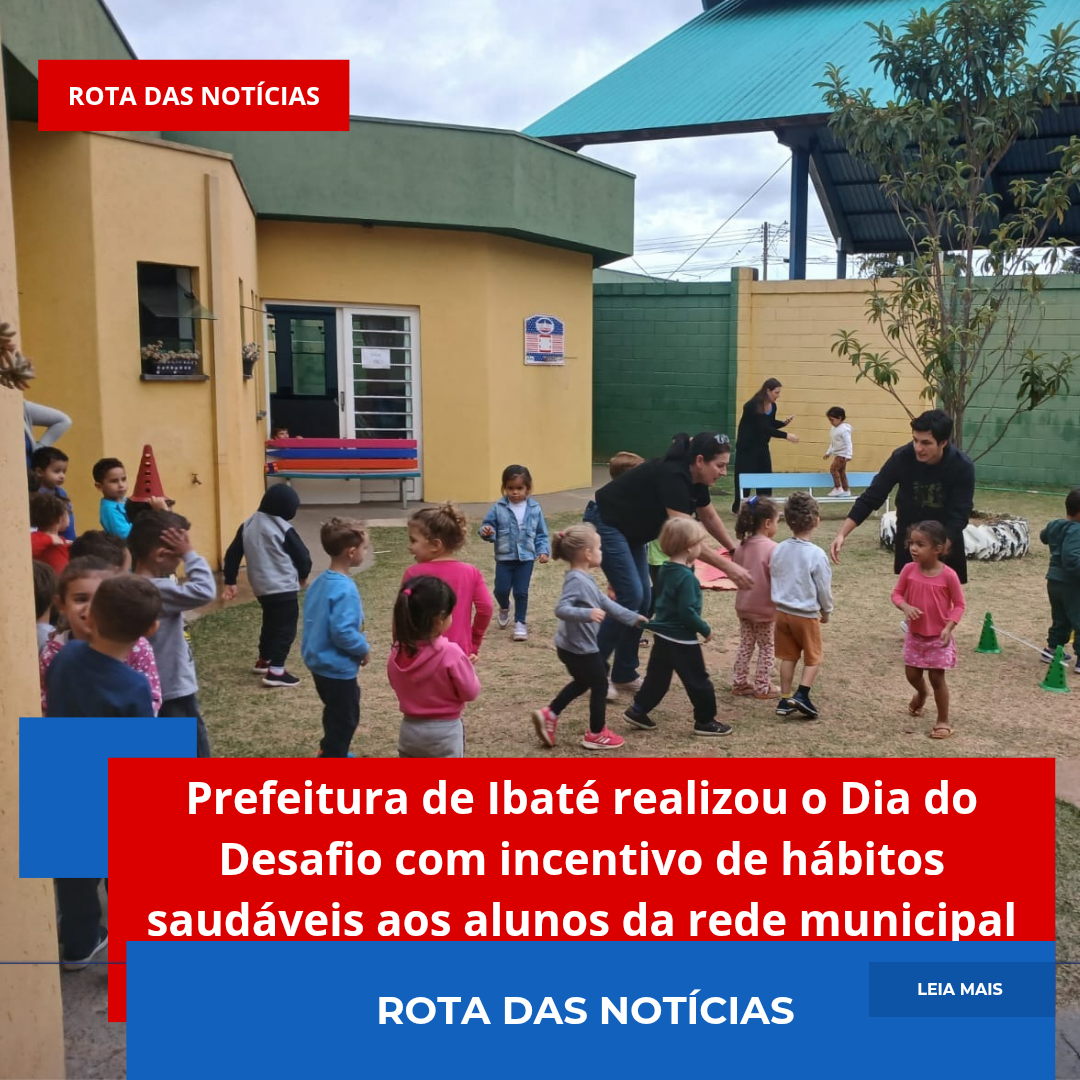 Prefeitura de Ibaté realizou o Dia do Desafio com incentivo de hábitos saudáveis aos alunos da rede municipal