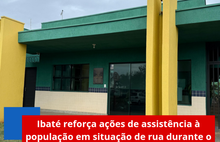 Ibaté reforça ações de assistência à população em situação de rua durante o frio