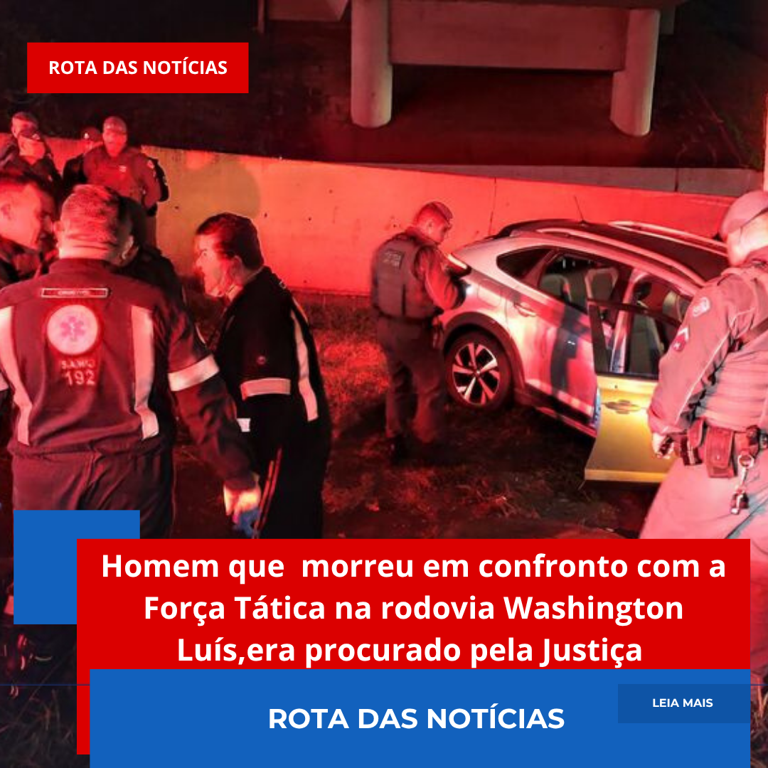 Homem que morreu em confronto com a Força Tática na rodovia Washington Luís,era procurado pela Justiça