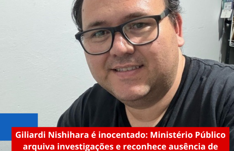 Giliardi Nishihara é inocentado: Ministério Público arquiva investigações e reconhece ausência de irregularidades