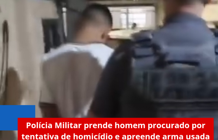 Polícia Militar prende homem procurado por tentativa de homicídio e apreende arma usada no crime