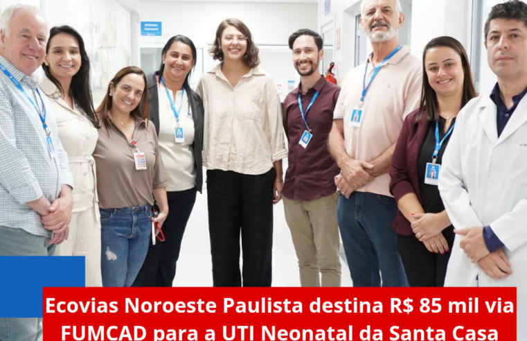Ecovias Noroeste Paulista destina R$ 85 mil via FUMCAD para a UTI Neonatal da Santa Casa