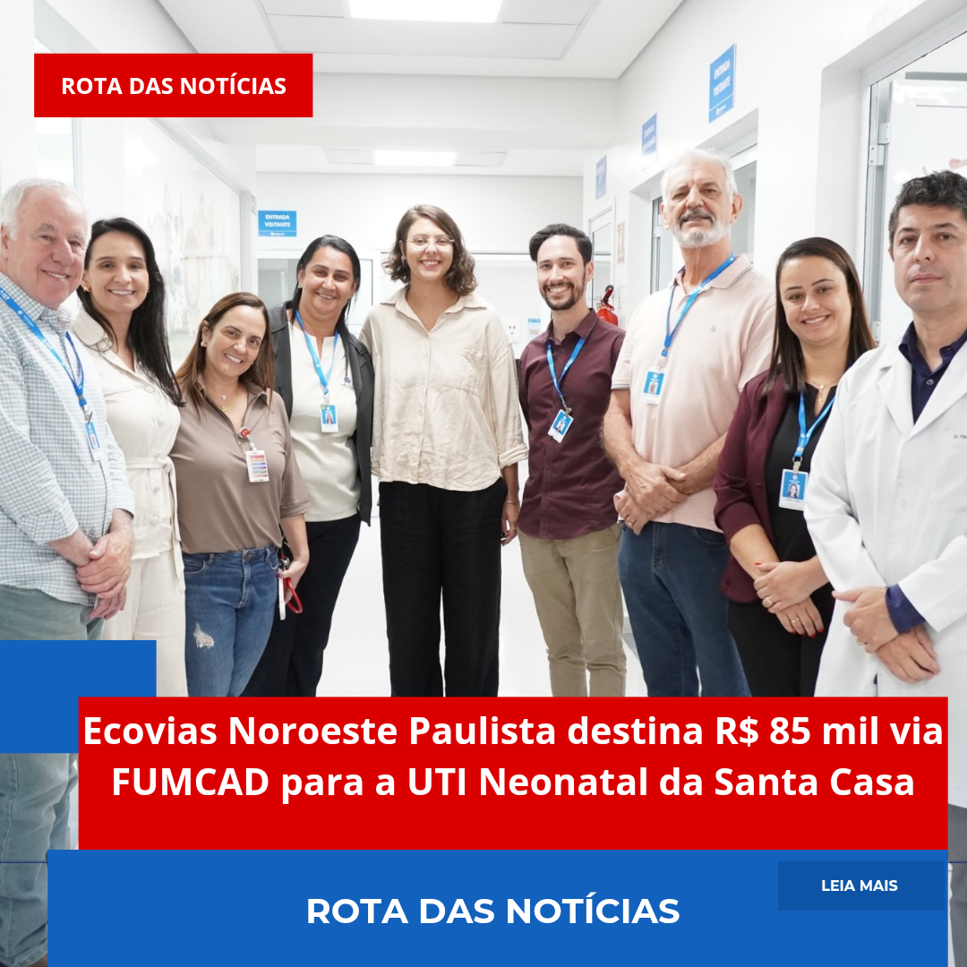 Ecovias Noroeste Paulista destina R$ 85 mil via FUMCAD para a UTI Neonatal da Santa Casa